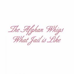 AFGHAN WHIGS What Jail Is Like, CD